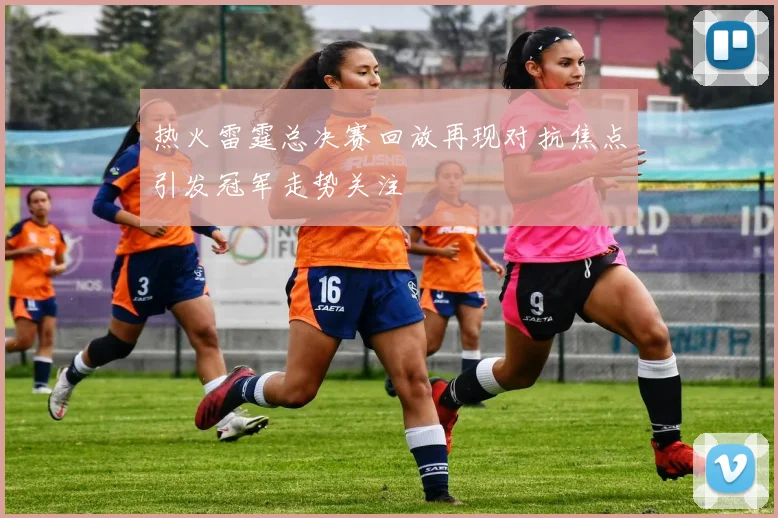 热火雷霆总决赛回放再现对抗焦点引发冠军走势关注
