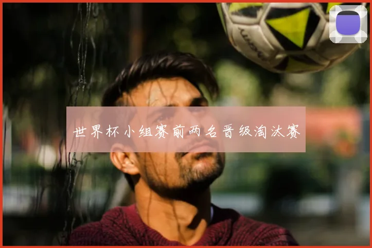 世界杯小组赛前两名晋级淘汰赛