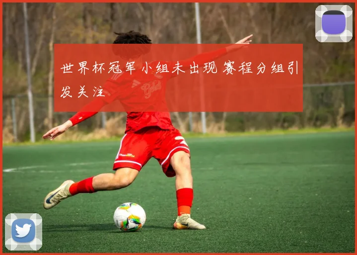 世界杯冠军小组未出现 赛程分组引发关注