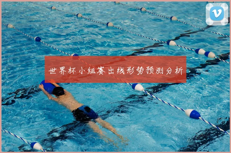 世界杯小组赛出线形势预测分析